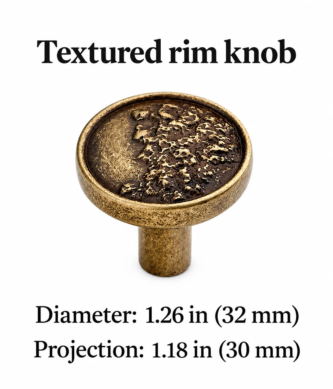Textured rim organic relief knob: 1.26 in (32 mm) diameter and 1.18 in (30 mm) projection