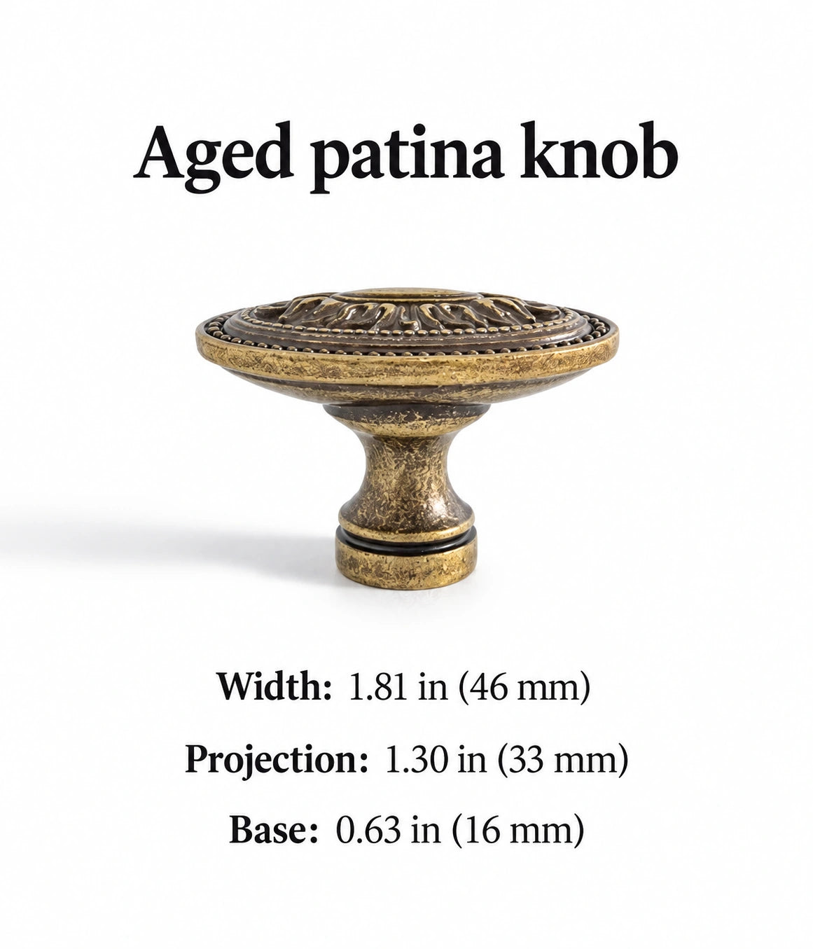 Aged patina oval knob: 1.81 in (46 mm) wide, 1.30 in (33 mm) projection and 0.63 in (16 mm) base