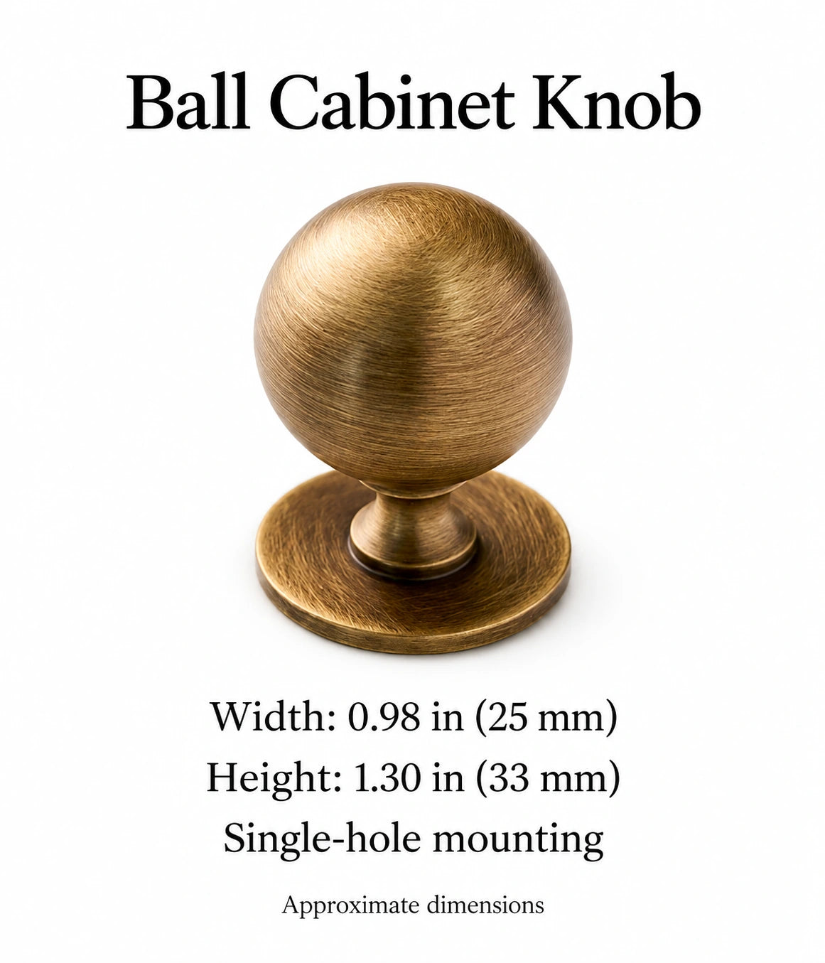 Ball cabinet knob dimensions: 0.98 in (25 mm) wide and 1.30 in (33 mm) high